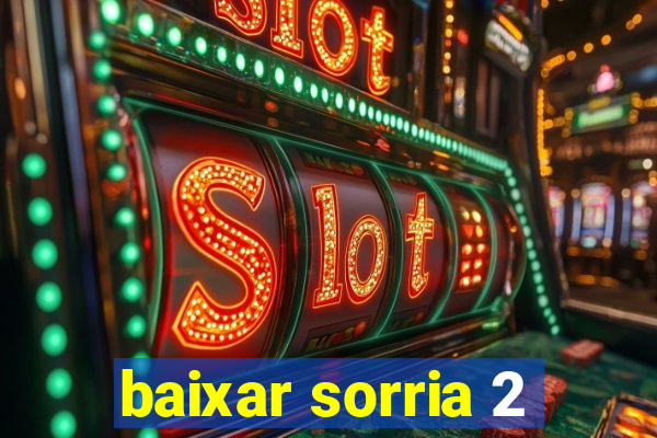 baixar sorria 2